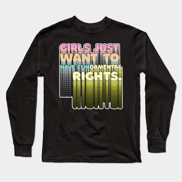 Girls Just Want to Have Fundamental Rights - Typographic Design Long Sleeve T-Shirt by DankFutura